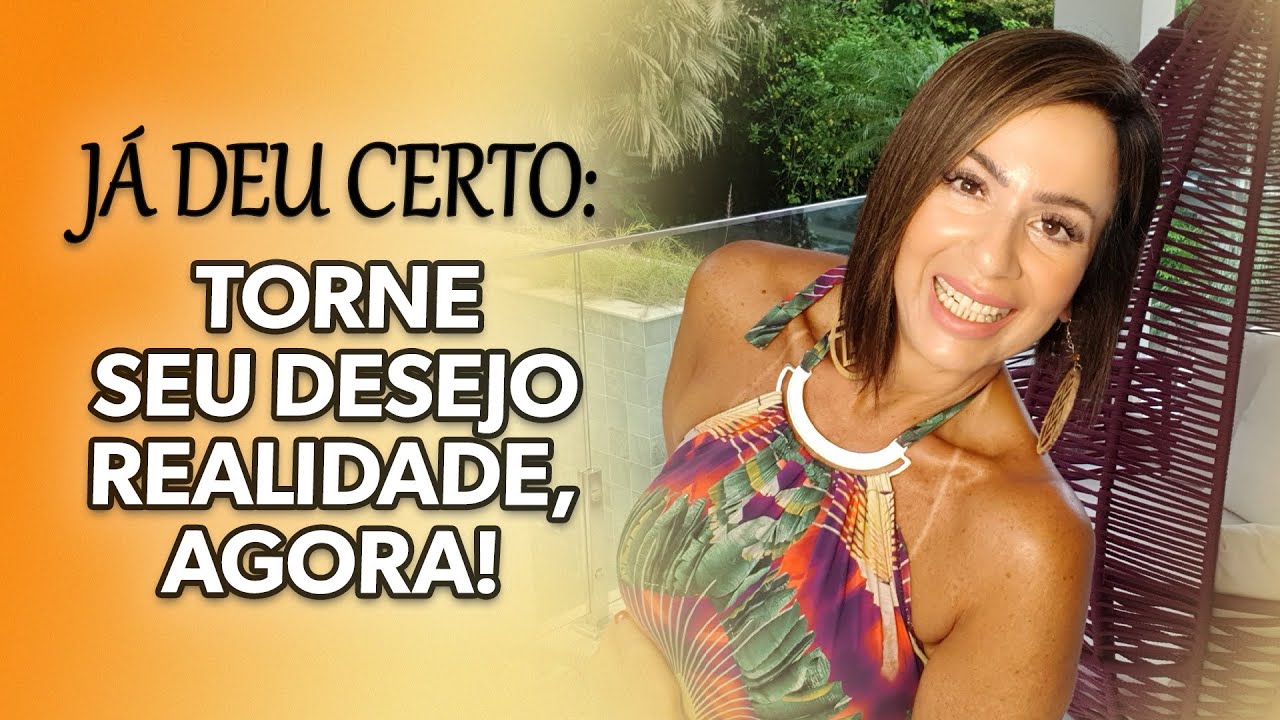 JÁ DEU CERTO: TORNE SEU DESEJO REALIDADE, AGORA!