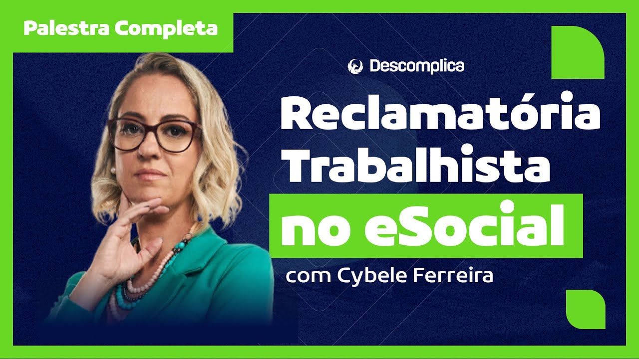 🔴 Descomplica Reclamatória Trabalhista no eSocial | Cybele Ferreira | Palestra completa