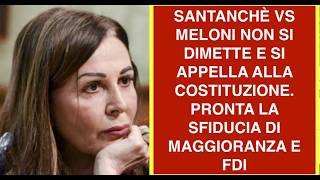 SANTANCHÈ VS MELONI NON SI DIMETTE E SI APPELLA ALLA COSTITUZIONE. PRONTA LA SFIDUCIA DI MAGG. E FDI