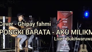 Download lagu Pongki barata - Aku milikmu (Cover) (Ghipay fahmi) live BUKITWARUWANGI mp3