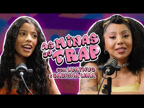 As minas do trap | Com Luathug e Sabrina Lima