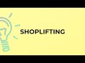 What is the meaning of the word SHOPLIFTING?