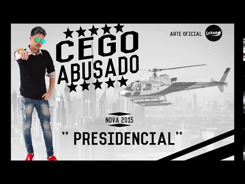 MC CEGO ABUSADO - PRESIDENCIAL - MÚSICA NOVA 2015