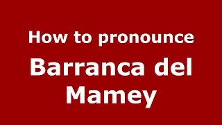 How to pronounce Barranca Del Mamey