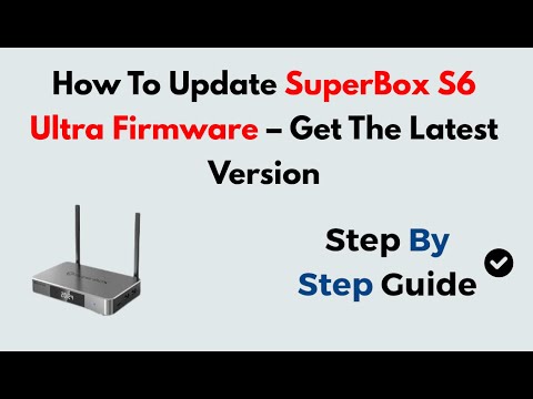 How To Update SuperBox S6 Ultra Firmware – Get The Latest Version