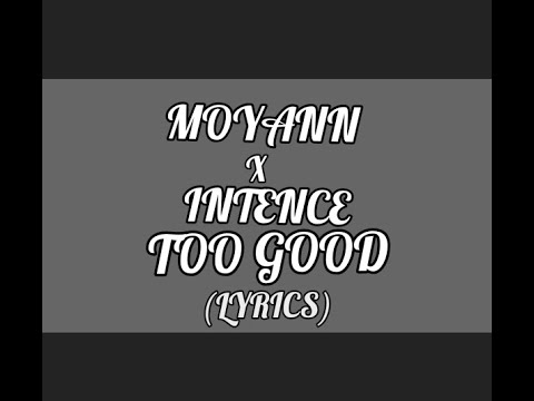 Moyann ft Intence - Too Good (Lyrics)