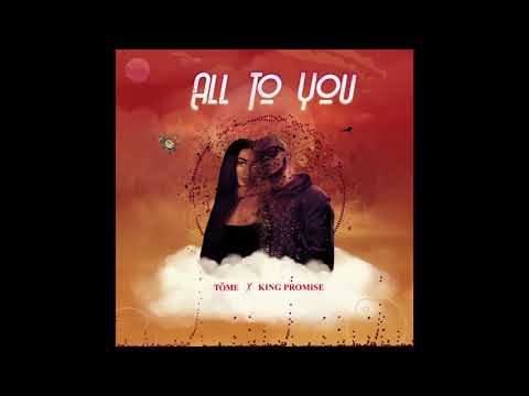 TÖME - All To You (ft. King Promise) [Official Audio]