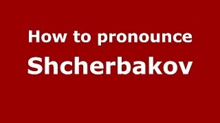 How to pronounce Shcherbakov