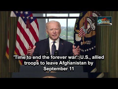 'Time to end the forever war' U.S., allied troops to leave Afghanistan by September 11