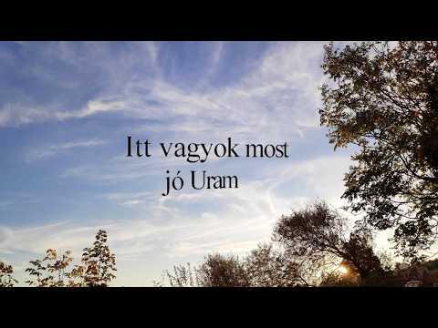 Itt vagyok most jó Uram