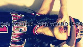 Sam Watters - Why Would I Ever