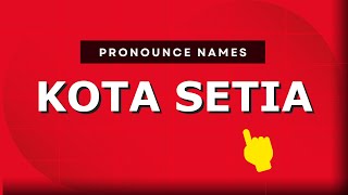 How to pronounce Kota Setia