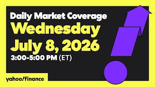 Yahoo Finance Live: Daily Market Coverage - July 8, 2026 3PM - 5PM (ET)