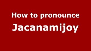How to pronounce Jacanamijoy