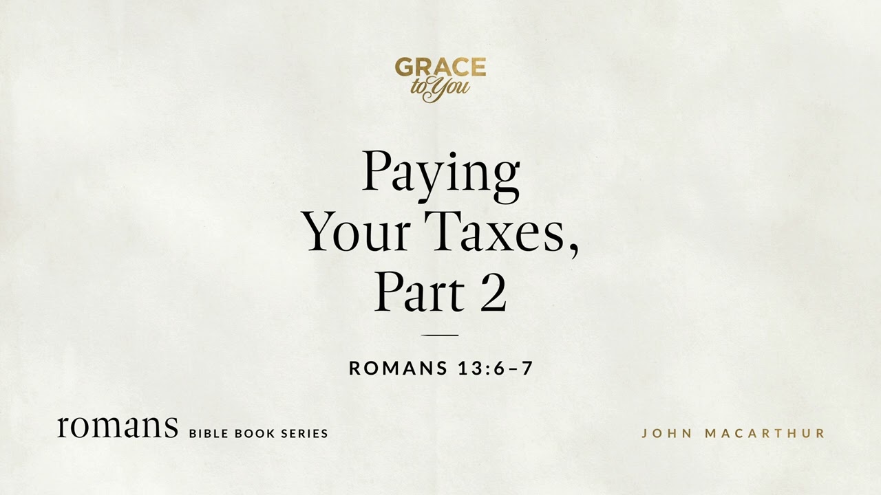 Paying Your Taxes, Part 2 (Romans 13:6–7) [Audio Only]