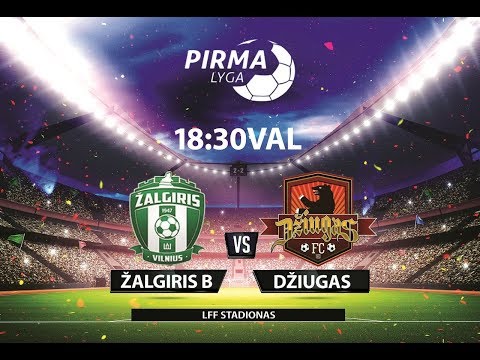 LFF I LYGA ŽALGIRIS B - DŽIUGAS