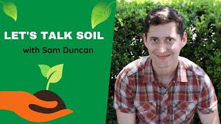 Let&#39;s Talk Soil - Soil is an incredible fundamental to life with Sam Duncan
