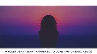 Wyclef Jean - What Happened to Love (FutureFox Remix)