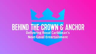 Behind the Crown & Anchor – Delivering Royal Caribbean’s Next-Level Entertainment
