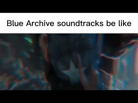 Blue Archive Soundtrack Be Like: