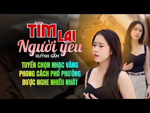 Liên Khúc TÌM LẠI NGƯỜI YÊU - HUỲNH GẤM | Tuyển Chọn Nhạc Vàng Những Bài Mới Nhất Được Nghe Nhiều