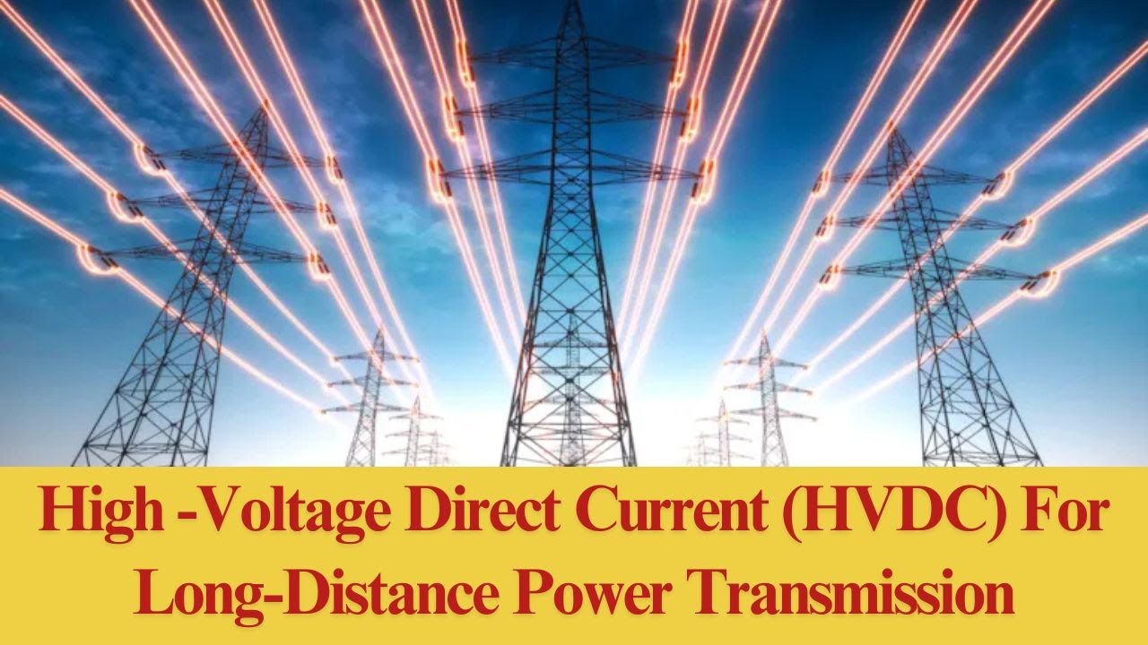 High -Voltage Direct Current (HVDC) For Long-Distance Power Transmission