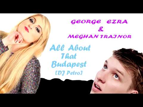 George Ezra vs Meghan Trainor - All About That Budapest (Petro Mashup)
