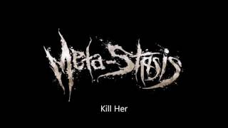 Meta-stasis - Kill Her