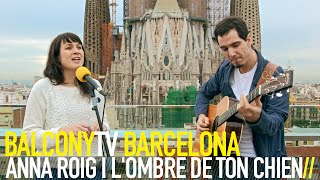 ANNA ROIG I L'OMBRE DE TON CHIEN - QUE BÉ, SER AQUÍ (BalconyTV)