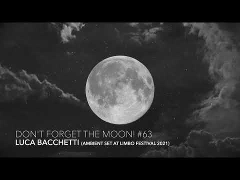 Don't Forget The Moon! 63 - LUCA BACCHETTI (ambient set at Limbo Festival 2021)