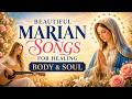 Beautiful Marian Songs for Healing Body and Soul 🌹 Catholic Music for Peace and Comfort
