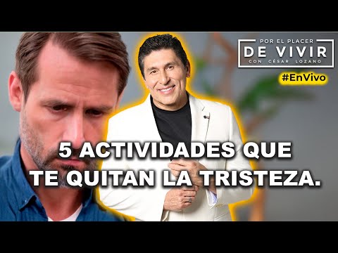 5 actividades que te quitan la tristeza | Por el Placer de Vivir con César Lozano