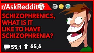 Schizophrenics of Reddit, what is it like to have schizophrenia? - r/AskReddit