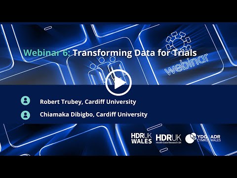 HDR UK Wales Webinar 6: Transforming Data for Trials