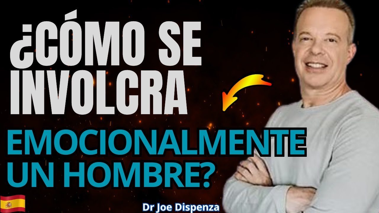 El Secreto Para Hacer que un Hombre se Involucre Emocionalmente  Explicado por Joe Dispenza
