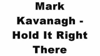 Mark Kavanagh - Hold It Right There