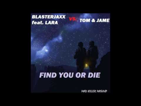 Blasterjaxx feat. Lara vs. Tom and Jame - Find You Or Die (Mad Killer Mashup)