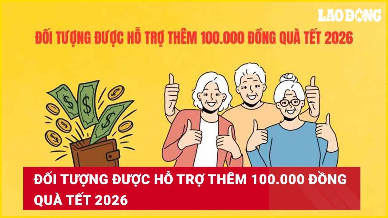 Đối tượng được hỗ trợ thêm 100.000 đồng quà Tết 2026