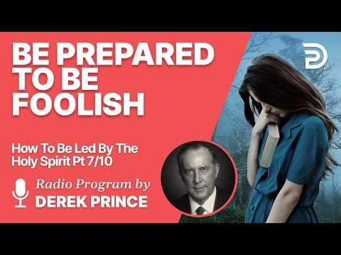 How To Be Led By The Holy Spirit Pt 7 of 10 - Be Prepared to Be Foolish - Derek Prince