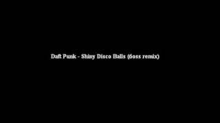 Daft Punk - Shiny Disco Balls (6oss remix)