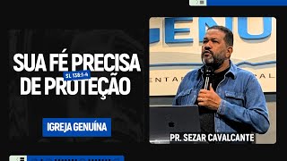 SUA FÉ PRECISA DE PROTEÇÃO | PR. SEZAR CAVALCANTE