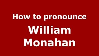 How to pronounce William Monahan