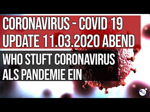 Coronavirus - Covid 19 - Update 11.03.2020 - WHO stuft Ausbreitung nun als Pandemie ein