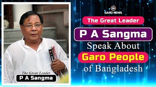 P A Sangma Spoke about Bangladeshi Garo People