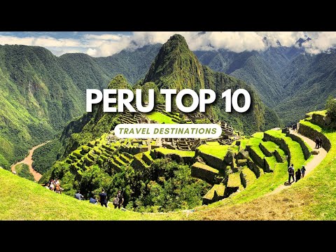 Top 10 Best Places to Visit in Peru: Machu Picchu and Beyond