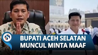Akhirnya Muncul! Bupati Aceh Selatan Minta Maaf seusai Umrah saat Banjir, Janji Tanggung Jawab