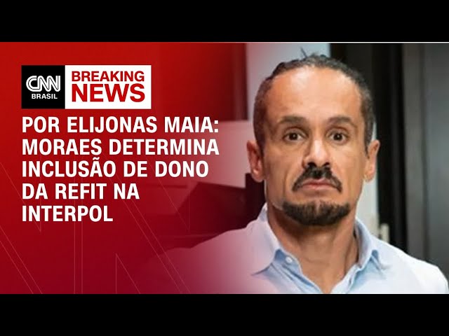 Moraes determina inclusão de dono da Refit na Interpol | CNN NOVO DIA
