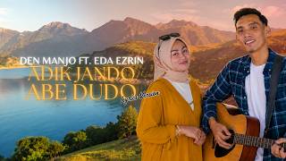 Download lagu Den Manjo ft. Eda Ezrin - Adik Jando Abe Dudo (Video Lirik) mp3