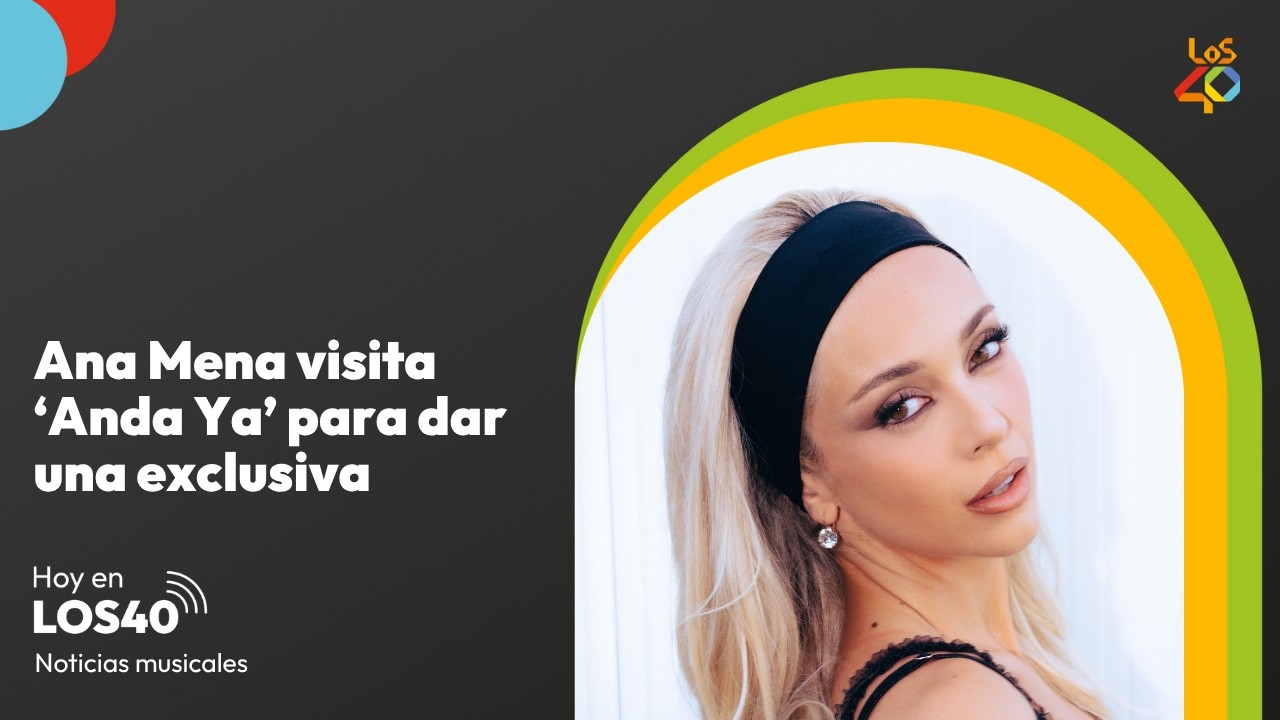 Ana Mena visita Anda Ya para dar una exclusiva - Noticias del 7 de septiembre | LOS40