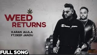 Weed Returns (FULL SONG) || KARAN AUJLA || DEEP JANDU || BOHEMIA || New Punjabi Songs 2018